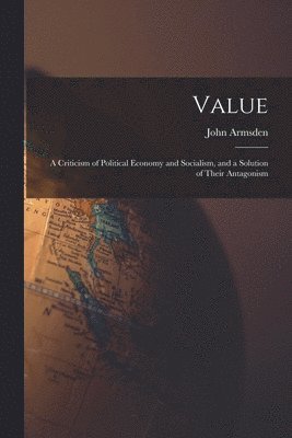 bokomslag Value; a Criticism of Political Economy and Socialism, and a Solution of Their Antagonism