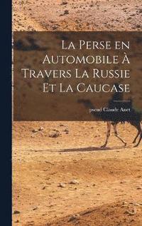 bokomslag La perse en automobile  travers la Russie et la Caucase