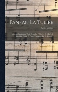 bokomslag Fanfan la tulipe; opra comique en trois actes de P. Ferrier et J. Prvel. Partition chant et piano transcrite par L. Rouques