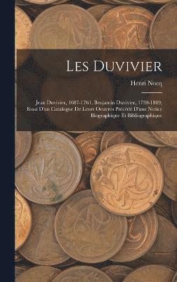 Les Duvivier; Jean Duvivier, 1687-1761, Benjamin Duvivier, 1730-1819; essai d'un catalogue de leurs oeuvres prcd d'une notice biographique et bibliographique 1