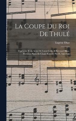 La coupe du roi de Thul; opra en trois actes de Louis Gallet & douard Blau. Partition piano et chant rduite par H. Salomon 1