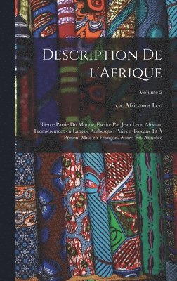 Africanus Ca Ca Leo - Description de l'Afrique; tierce partie du monde, escrite par Jean Leon African. Premièrement en langue Arabesque, puis en Toscane et à présent mise en François. Nouv. éd. annotée; Volume 2, Inbunden