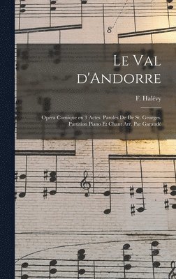 val d'Andorre; opéra comique en 3 actes. Paroles de De St. Georges. Partition piano et chant arr. par Garaudé