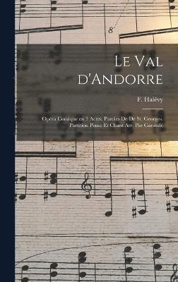 Le val d'Andorre; opra comique en 3 actes. Paroles de De St. Georges. Partition piano et chant arr. par Garaud 1