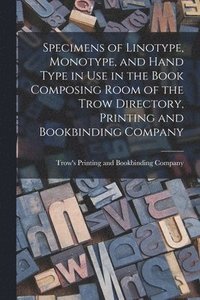 bokomslag Specimens of Linotype, Monotype, and Hand Type in use in the Book Composing Room of the Trow Directory, Printing and Bookbinding Company
