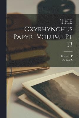 Oxyrhynchus Papyri Volume pt 13