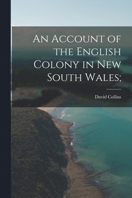 David Collins - Account of the English Colony in New South Wales;, Häftad