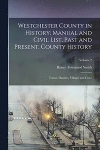 bokomslag Westchester County in History; Manual and Civil List, Past and Present. County History