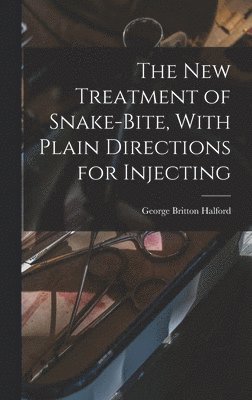 Halford George Britton, George Britton, Halford - new Treatment of Snake-bite, With Plain Directions for Injecting, Inbunden