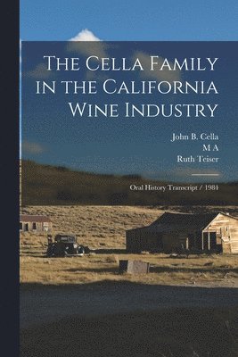 Ruth Teiser, John B Cella, M A 1911- Amerine - Cella Family in the California Wine Industry, Häftad