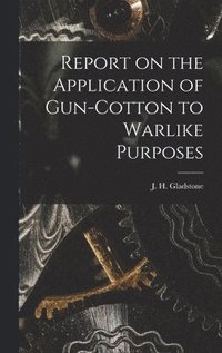 bokomslag Report on the Application of Gun-cotton to Warlike Purposes