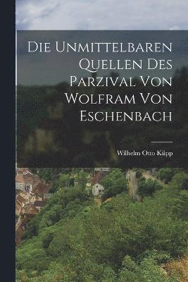 Wilhelm Otto Küpp - Unmittelbaren Quellen Des Parzival Von Wolfram Von Eschenbach, Häftad