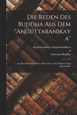 Die Reden des Buddha aus dem &quot;Angttaranikaya&quot;; aus dem Pali zum ersten Male bers. und erlutert von Myanatiloka 1