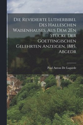 Paul Anton De Lagarde - Revidierte Lutherbibel Des Halleschen Waisenhauses. Aus Dem 2En Stücke Der Goettingischen Gelehrten Anzeigen, 1885, Abgedr, Häftad