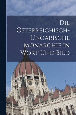 bokomslag Österreichisch-ungarische Monarchie in Wort und Bild