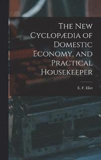 bokomslag new Cyclopædia of Domestic Economy, and Practical Housekeeper