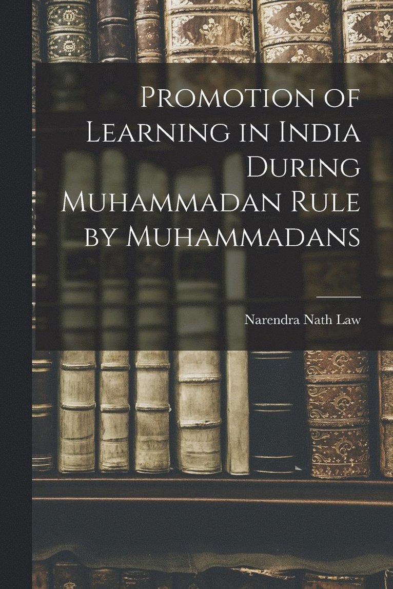 Narendra Nath Law - Promotion of Learning in India During Muhammadan Rule by Muhammadans, Häftad