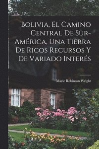 bokomslag Bolivia, el camino central de Sur-Amrica, una tierra de ricos recursos y de variado inters