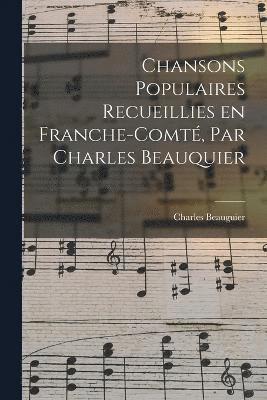 bokomslag Chansons populaires recueillies en Franche-Comt, par Charles Beauquier