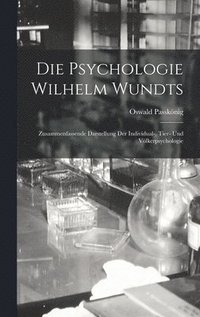 bokomslag Die Psychologie Wilhelm Wundts; Zusammenfassende Darstellung Der Individual-, Tier- Und Vlkerpsychologie