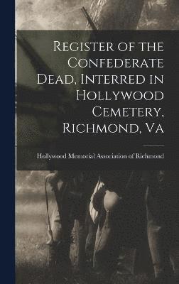 Register of the Confederate Dead, Interred in Hollywood Cemetery, Richmond, Va 1