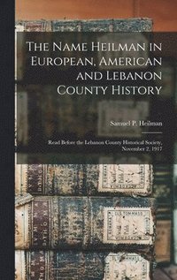 bokomslag The Name Heilman in European, American and Lebanon County History