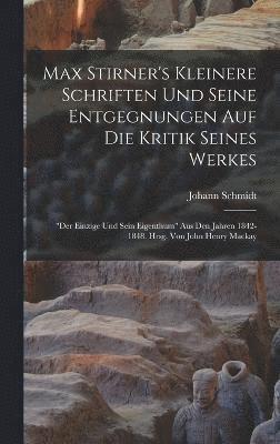 Max Stirner's Kleinere Schriften Und Seine Entgegnungen Auf Die Kritik Seines Werkes 1