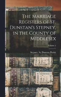 bokomslag The Marriage Registers of St. Dunstan's Stepney, in the County of Middlesex; Volume 2