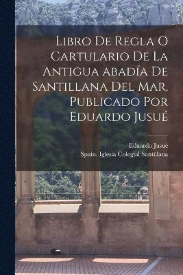 bokomslag Libro de regla o Cartulario de la antigua abada de Santillana del mar, publicado por Eduardo Jusu