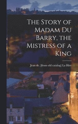 The Story of Madam du Barry, the Mistress of a King 1