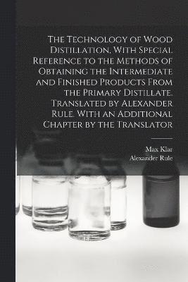 bokomslag The Technology of Wood Distillation, With Special Reference to the Methods of Obtaining the Intermediate and Finished Products From the Primary Distillate. Translated by Alexander Rule. With an