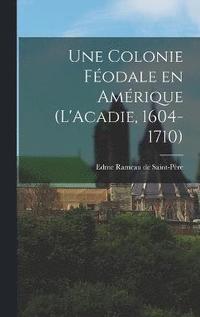 bokomslag Une colonie fodale en Amrique (L'Acadie, 1604-1710)