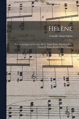 bokomslag Hlne; pome lyrique en un acte de C. Saint-Sans. Partition pour chant et piano rduite par l'auteur