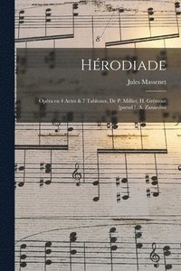 bokomslag Hrodiade; Opra en 4 Actes & 7 Tableaux, de P. Milliet, H. Grmont [pseud.], A. Zanardini