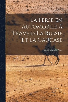 bokomslag La perse en automobile à travers la Russie et la Caucase