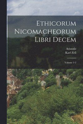 Aristotle, Karl Zell - Ethicorum Nicomacheorum libri decem; Volume 1-2, Häftad
