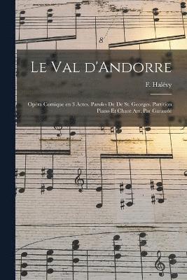 Le val d'Andorre; opra comique en 3 actes. Paroles de De St. Georges. Partition piano et chant arr. par Garaud 1