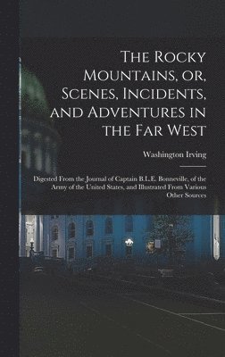 Irving Washington, Washington, 1783-1859, Irving - Rocky Mountains, or, Scenes, Incidents, and Adventures in the Far West, Inbunden