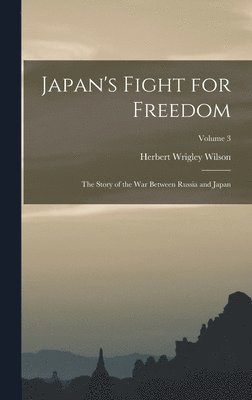 bokomslag Japan's Fight for Freedom; the Story of the war Between Russia and Japan; Volume 3