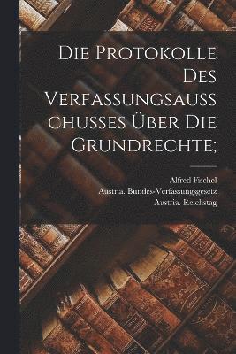 bokomslag Die Protokolle des Verfassungsausschusses ber die Grundrechte;