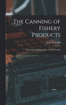 John N. (John Nathan) Cobb - Canning of Fishery Products; Showing the History of the art of Canning, Inbunden