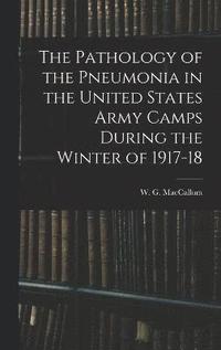 bokomslag The Pathology of the Pneumonia in the United States Army Camps During the Winter of 1917-18