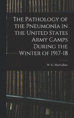 bokomslag The Pathology of the Pneumonia in the United States Army Camps During the Winter of 1917-18