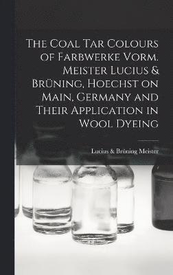 bokomslag The Coal tar Colours of Farbwerke Vorm. Meister Lucius & Brning, Hoechst on Main, Germany and Their Application in Wool Dyeing