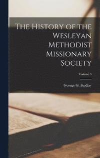 bokomslag The History of the Wesleyan Methodist Missionary Society; Volume 3