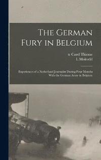 bokomslag The German Fury in Belgium; Experiences of a Netherland Journalist During Four Months With the German Army in Belgium
