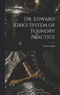 bokomslag Dr. Edward Kirk's System of Foundry Practice