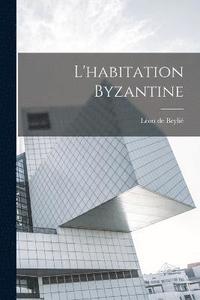 bokomslag L'habitation byzantine