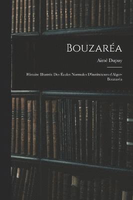 bokomslag Bouzaréa; histoire illustrée des Écoles normales d'instituteurs d'Alger-Bouzaréa