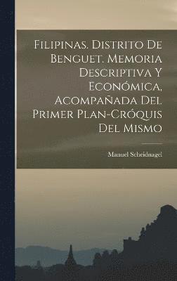 bokomslag Filipinas. Distrito de Benguet. Memoria descriptiva y econmica, acompaada del primer plan-crquis del mismo